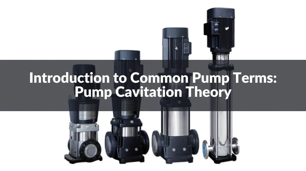 Introduction to Common Pump Terms: Pump Cavitation Theory